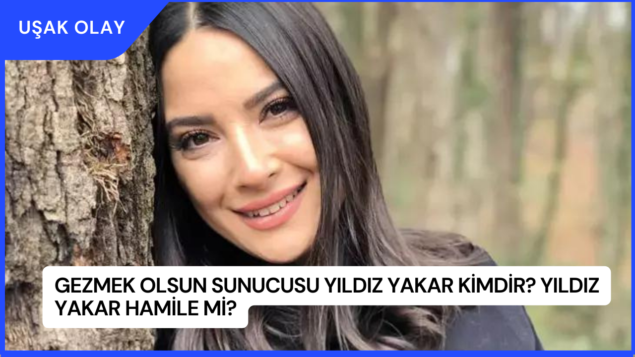Gezmek Olsun Sunucusu Yıldız Yakar Kimdir? Yıldız Yakar Hamile Mi?