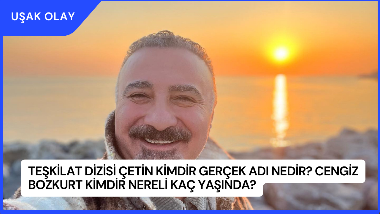 Teşkilat Dizisi Çetin Kimdir Gerçek Adı Nedir? Cengiz Bozkurt Kimdir Nereli Kaç Yaşında?