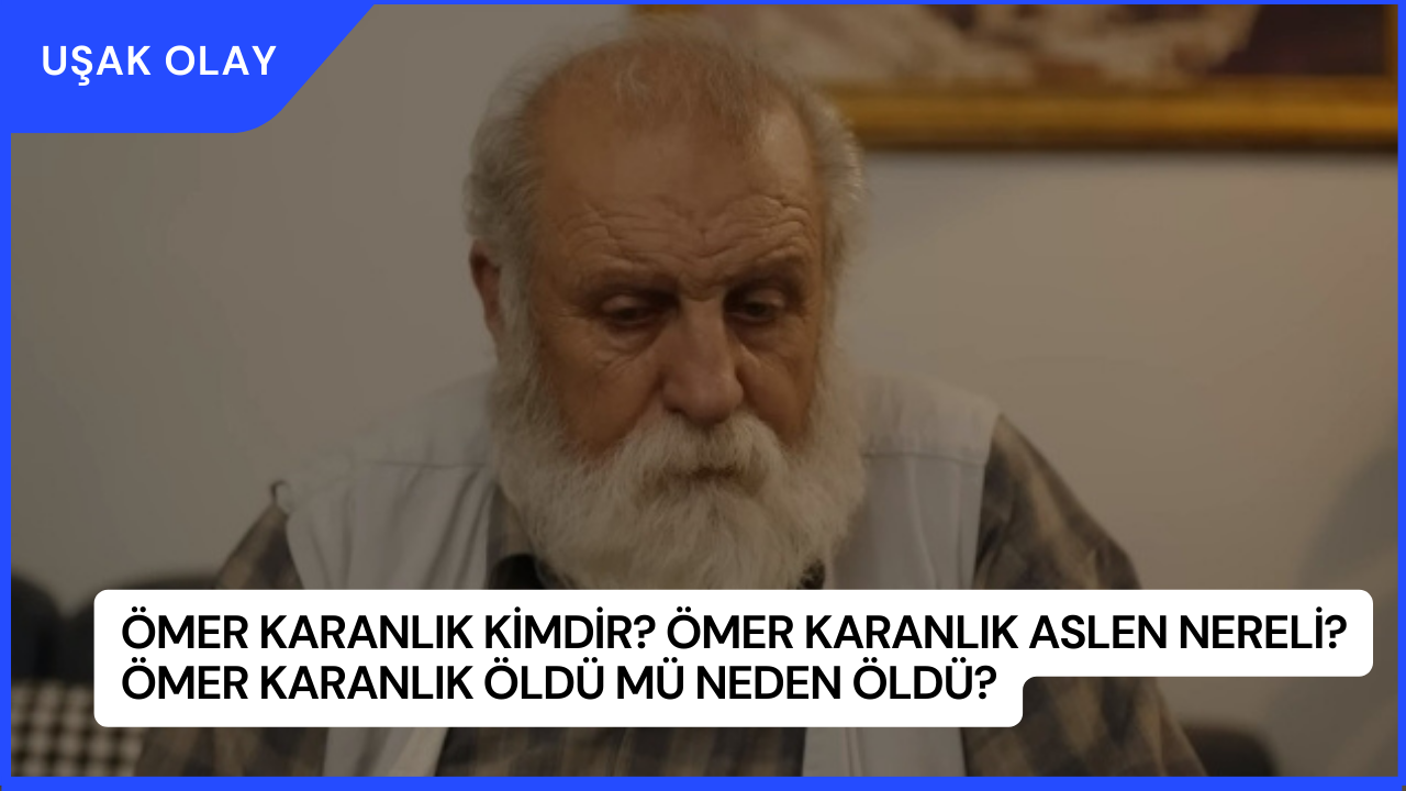 Ömer Karanlık Kimdir? Ömer Karanlık Aslen Nereli? Ömer Karanlık Öldü Mü Neden Öldü?
