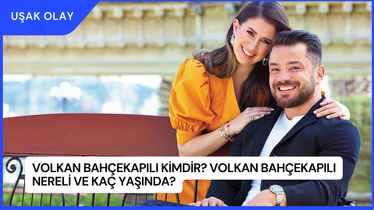 Volkan Bahçekapılı Kimdir? Volkan Bahçekapılı Nereli ve Kaç Yaşında?