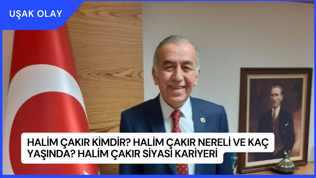 Halim Çakır Kimdir? Halim Çakır Nereli ve Kaç Yaşında? Halim Çakır Siyasi Kariyeri