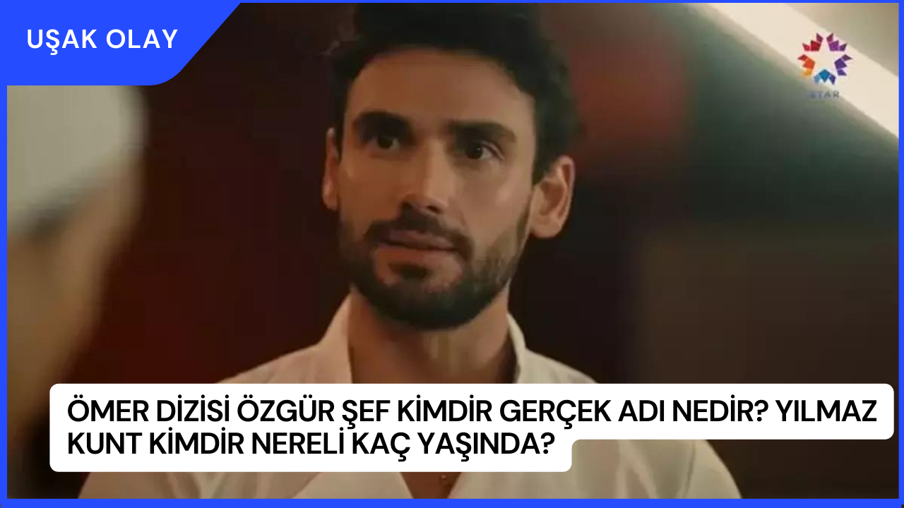 Ömer Dizisi Özgür Şef Kimdir Gerçek Adı Nedir? Yılmaz Kunt Kimdir Nereli Kaç Yaşında?