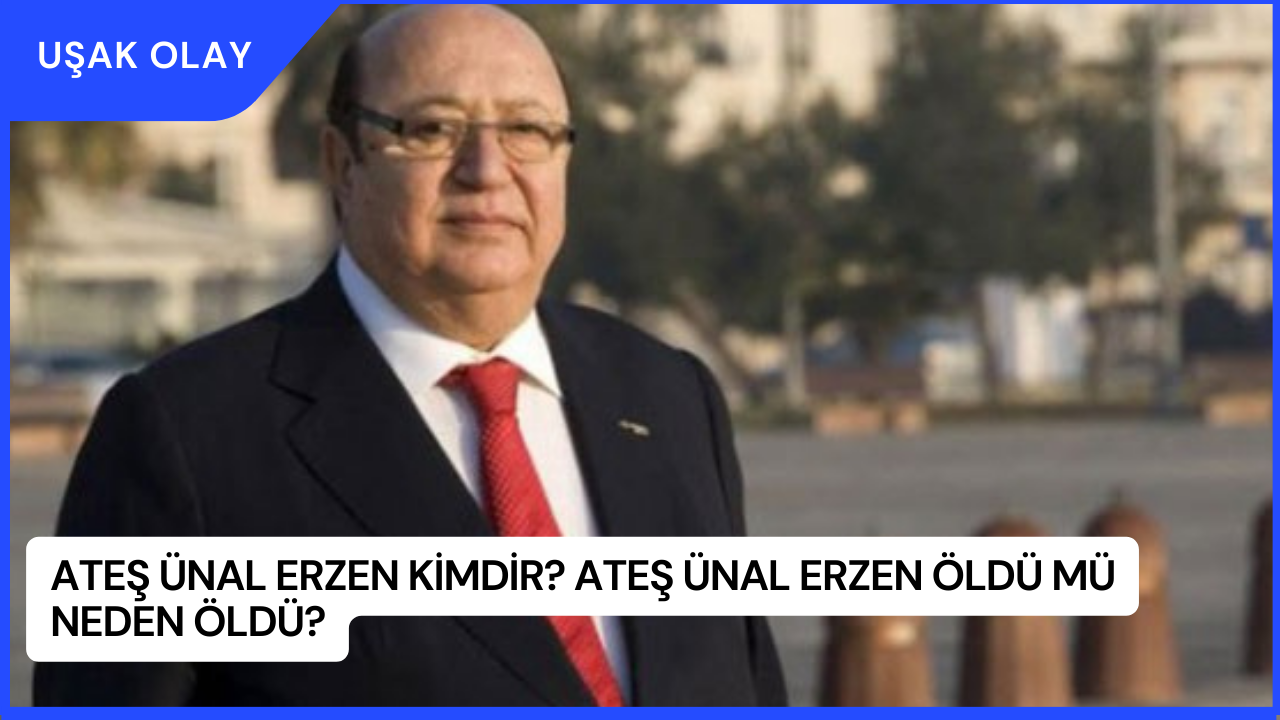 Ateş Ünal Erzen Kimdir? Ateş Ünal Erzen Öldü mü Neden Öldü?