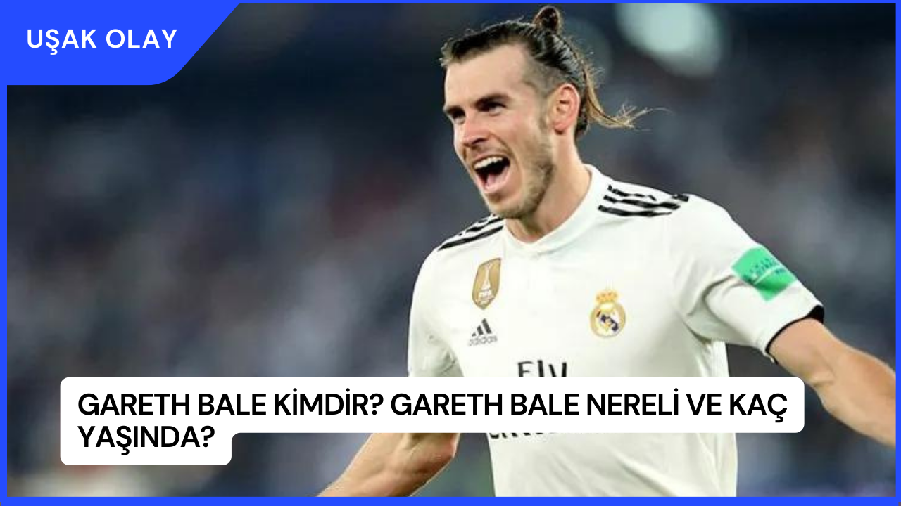 Gareth Bale Kimdir? Gareth Bale Nereli Ve Kaç Yaşında?