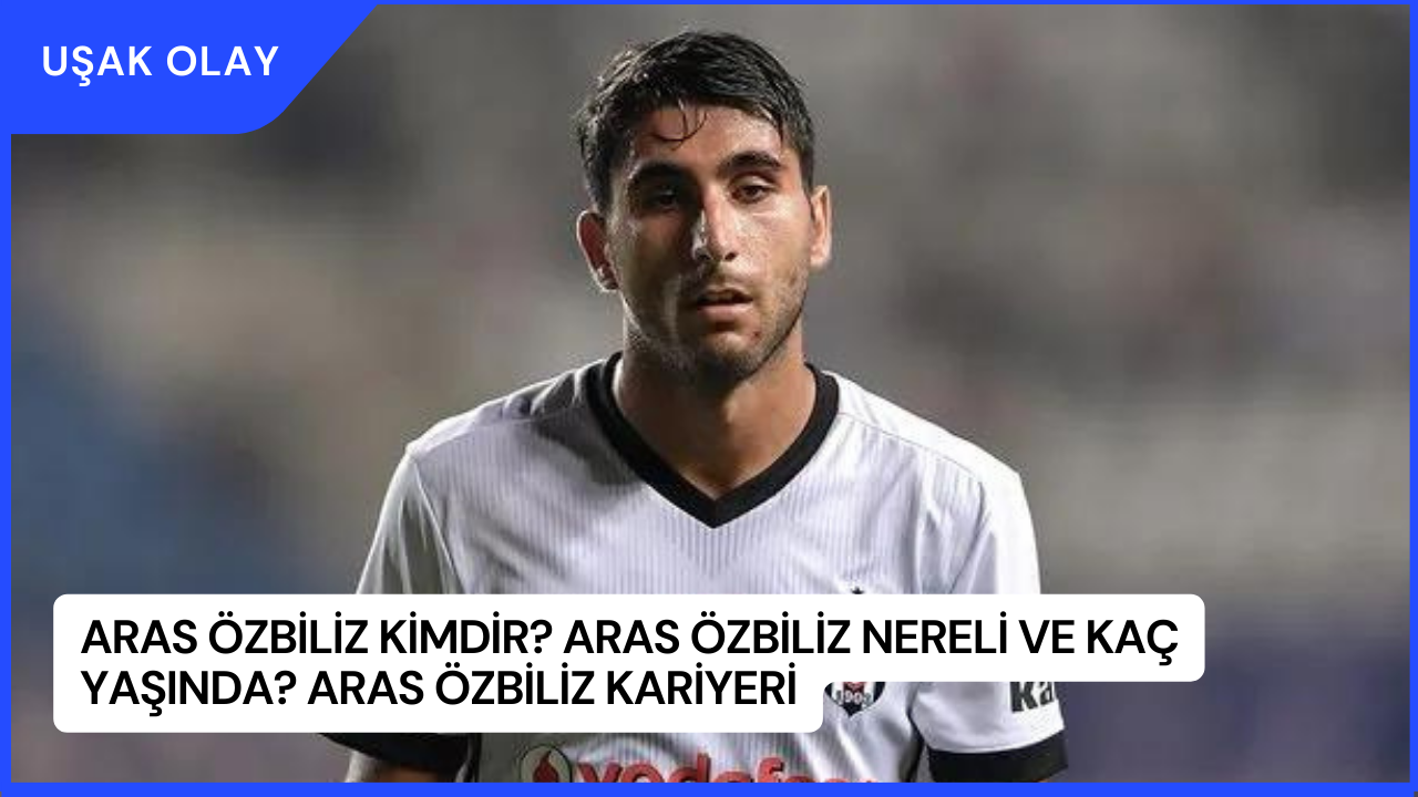 Aras Özbiliz Kimdir? Aras Özbiliz Nereli ve Kaç Yaşında? Aras Özbiliz Kariyeri