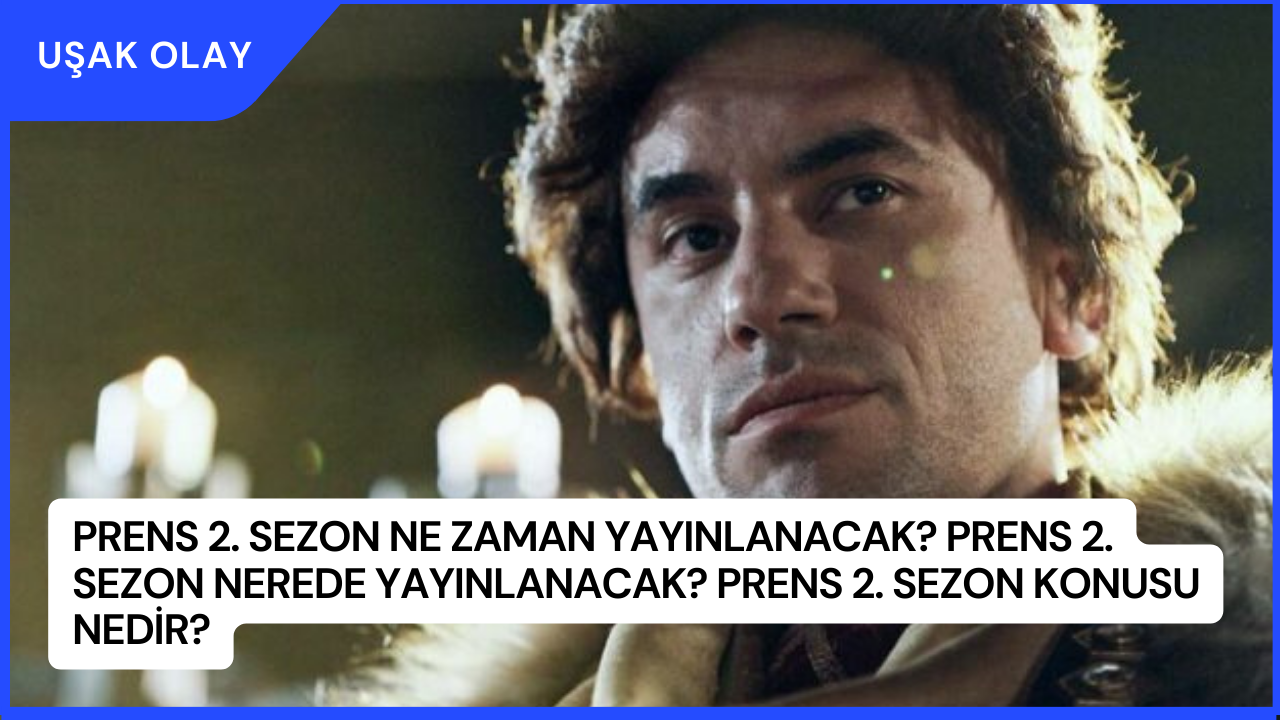 Prens 2. Sezon Ne Zaman Yayınlanacak? Prens 2. Sezon Nerede Yayınlanacak? Prens 2. Sezon Konusu Nedir?