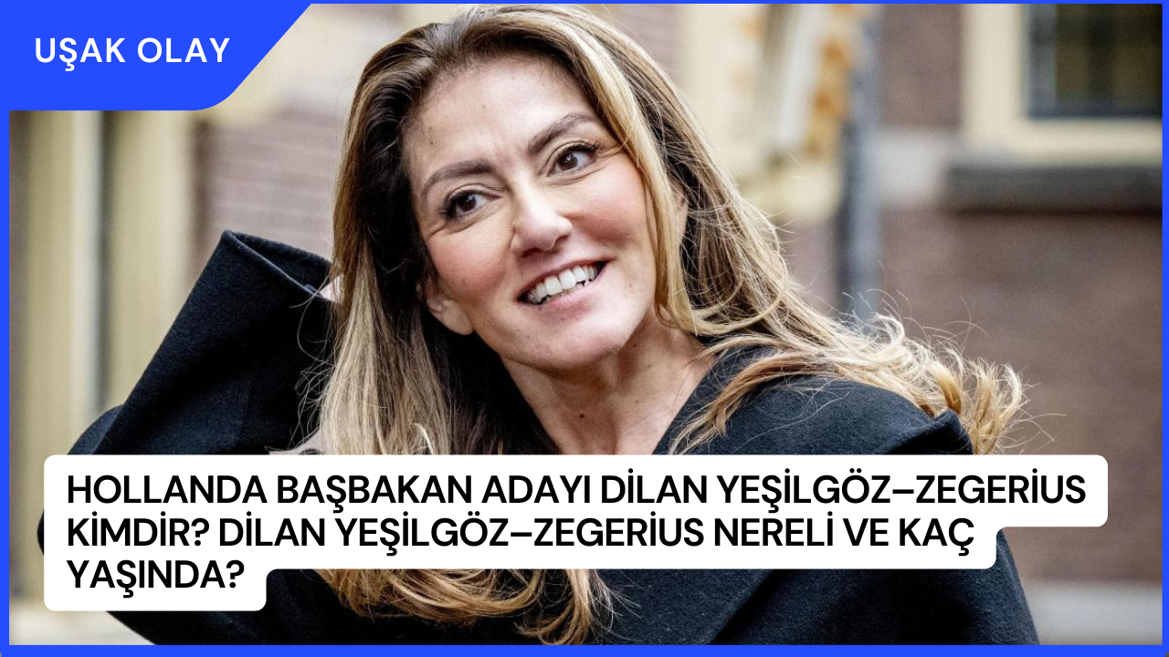 Hollanda Başbakan adayı Dilan Yeşilgöz–Zegerius Kimdir? Dilan Yeşilgöz–Zegerius Nereli ve Kaç Yaşında?