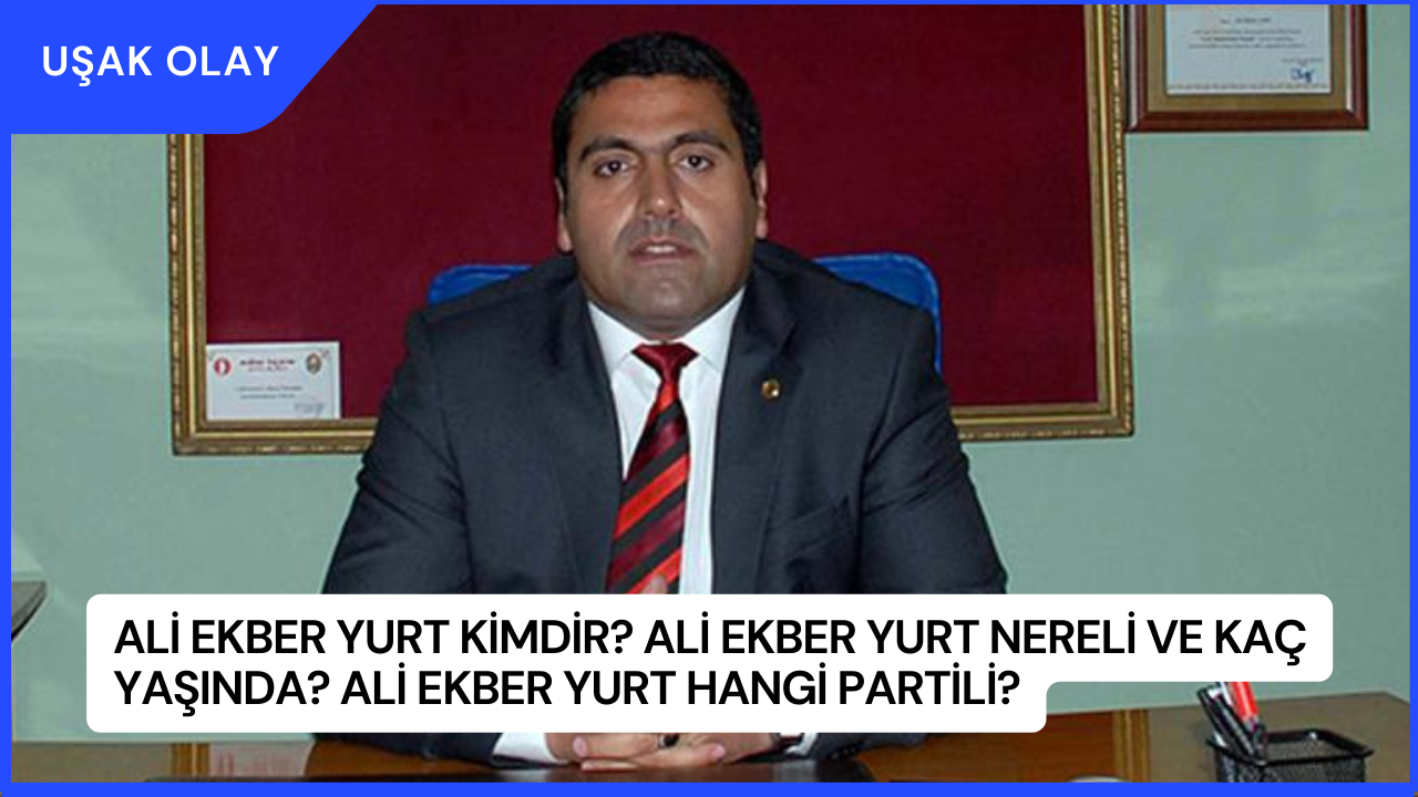 Ali Ekber Yurt Kimdir? Ali Ekber Yurt Nereli ve Kaç Yaşında? Ali Ekber Yurt Hangi Partili?