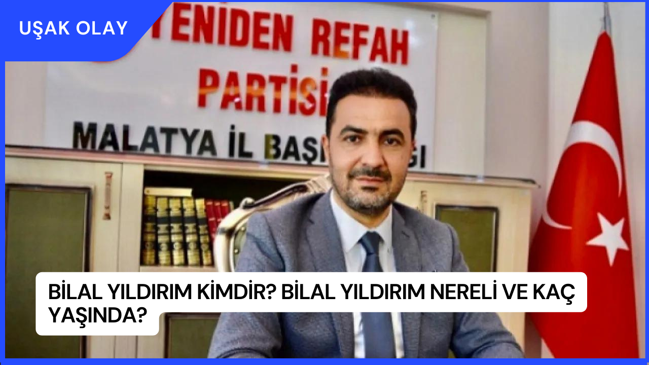 Bilal Yıldırım Kimdir? Bilal Yıldırım Nereli ve Kaç Yaşında?